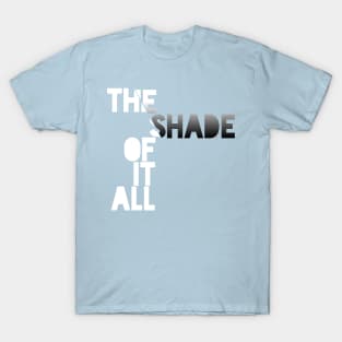 The Shade of it All! T-Shirt